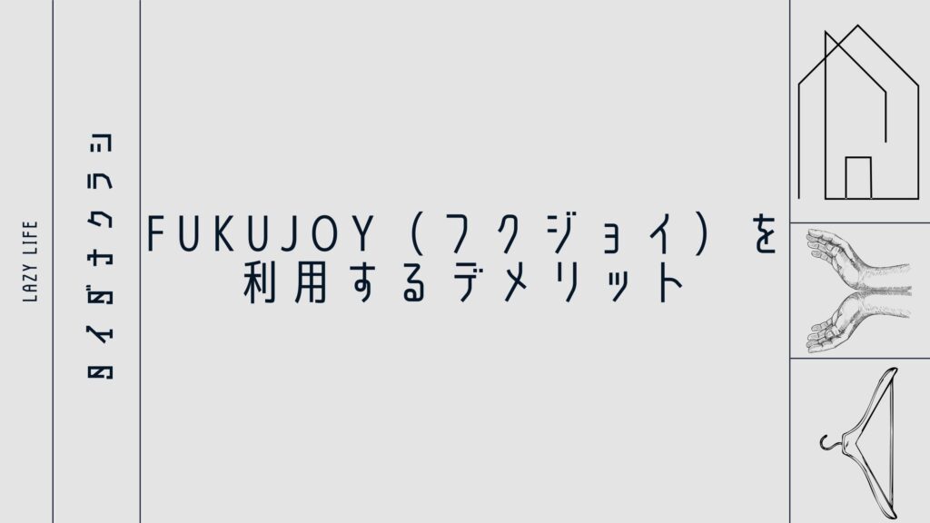 FUKUJOY（フクジョイ）を利用するデメリット