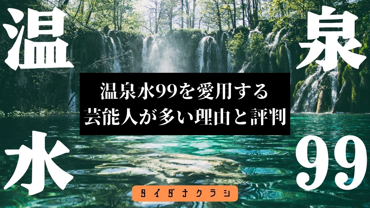 「温泉水99を愛用する芸能人（田中みな実、神崎恵）が多い理由と評判」のバナー